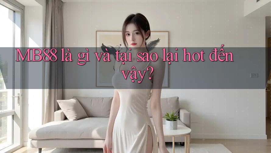 MB88 là gì và tại sao lại hot đến vậy? MB88 là gì và tại sao lại hot đến vậy?