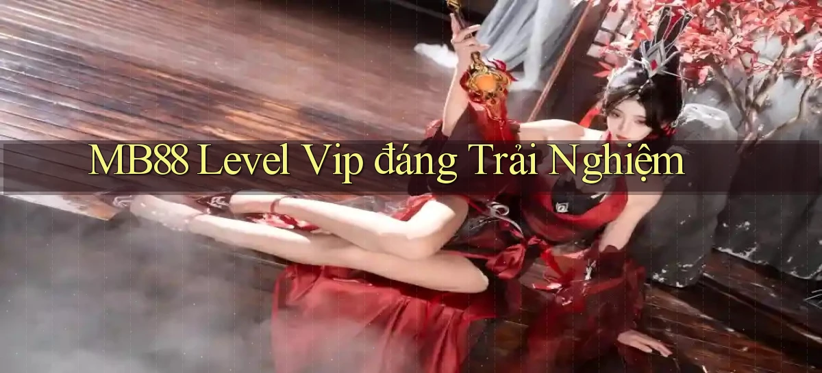 mb88 level vip đáng trải nghiệm
