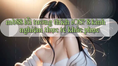 mb88 lỗi tương thích iOS 8 kinh nghiệm thực tế khắc phục
