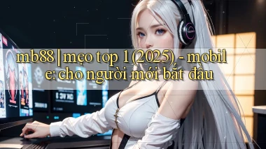 mb88 mẹo top 1 (2025)   mobile cho người mới bắt đầu