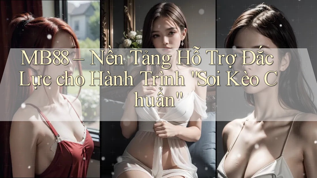 MB88 – Nền Tảng Hỗ Trợ Đắc Lực cho Hành Trình “Soi Kèo Chuẩn” MB88 – Nền Tảng Hỗ Trợ Đắc Lực cho Hành Trình “Soi Kèo Chuẩn”