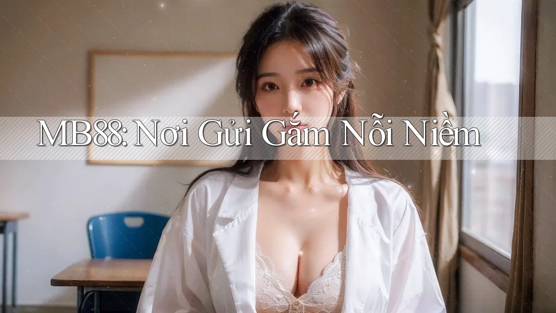MB88: Nơi Gửi Gắm Nỗi Niềm MB88: Nơi Gửi Gắm Nỗi Niềm