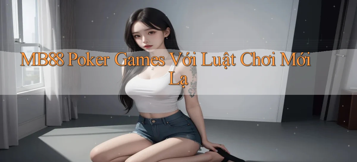 mb88  poker games với luật chơi mới lạ