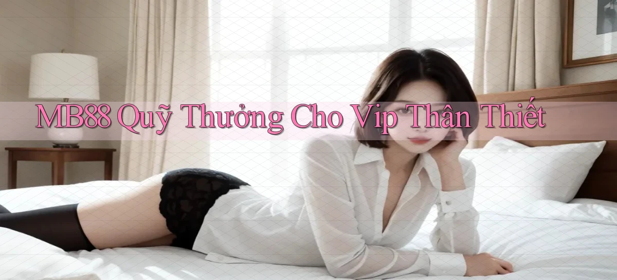 mb88  quỹ thưởng cho vip thân thiết