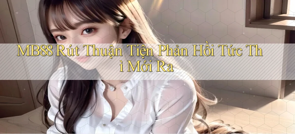 mb88 rút thuận tiện phản hồi tức thì mới ra
