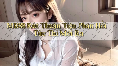 mb88 rút thuận tiện phản hồi tức thì mới ra
