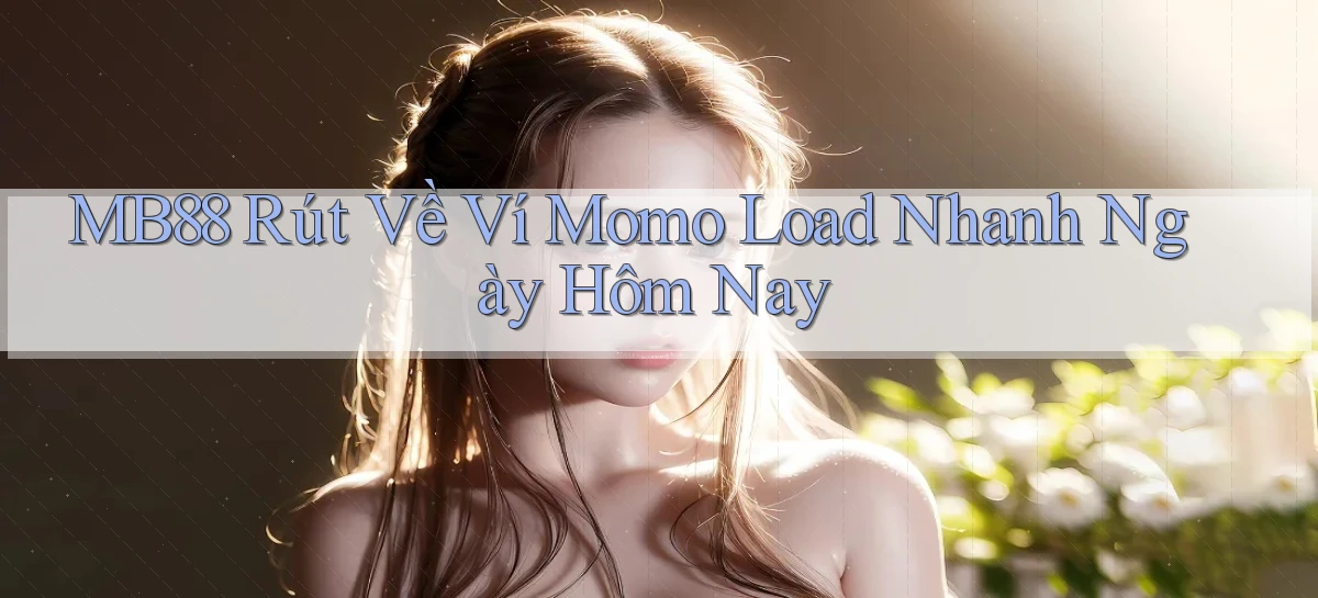 mb88 rút về ví momo load nhanh ngày hôm nay