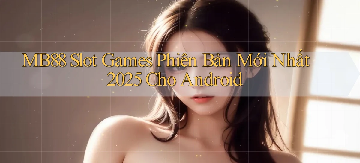 mb88  slot games phiên bản mới nhất 2025 cho android
