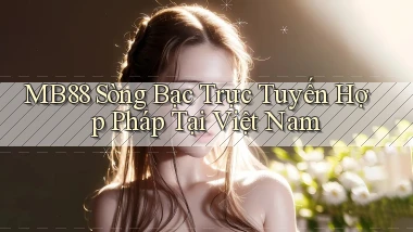mb88  sòng bạc trực tuyến hợp pháp tại việt nam