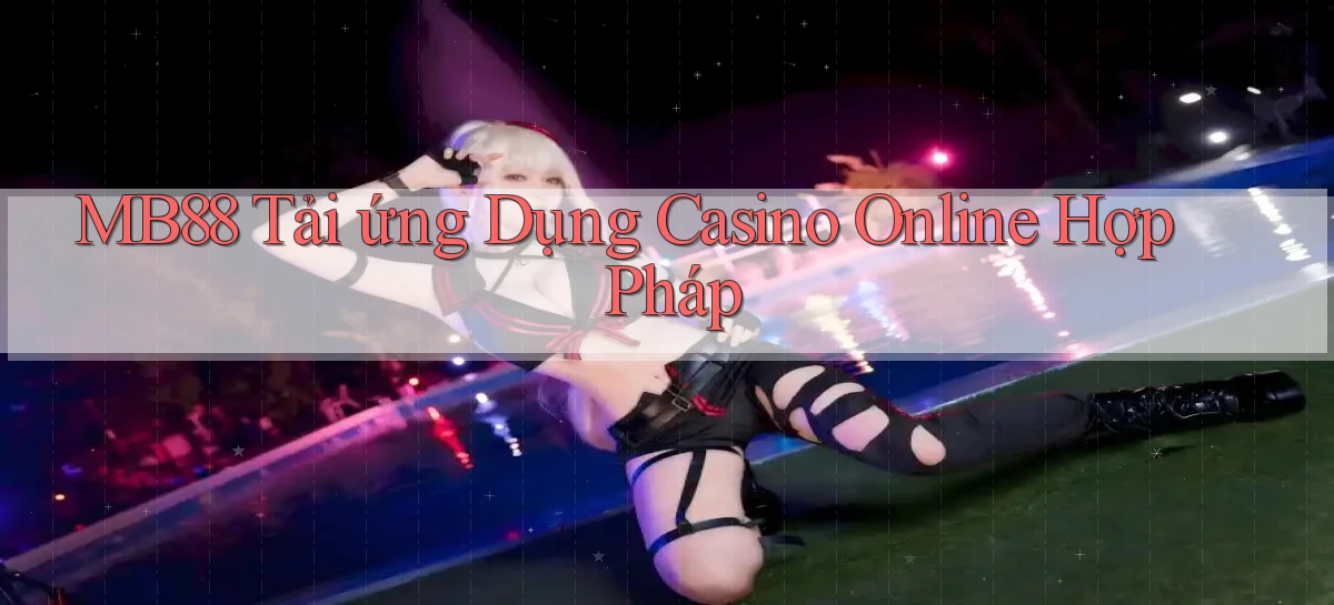 mb88  tải ứng dụng casino online hợp pháp