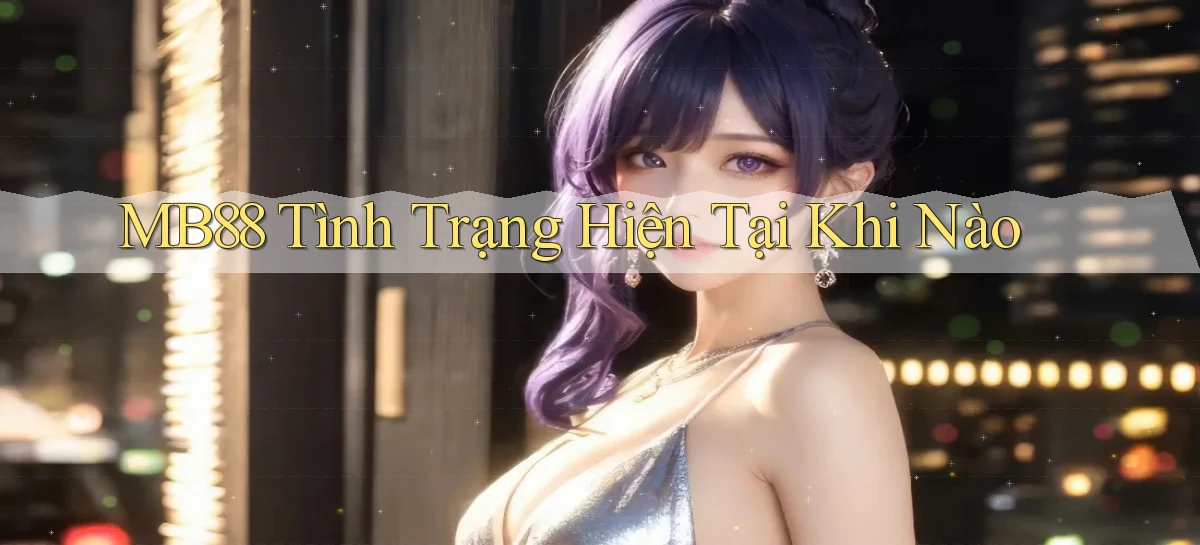 mb88 tình trạng hiện tại khi nào