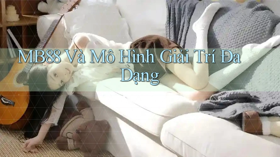 MB88 Và Mô Hình Giải Trí Đa Dạng MB88 Và Mô Hình Giải Trí Đa Dạng