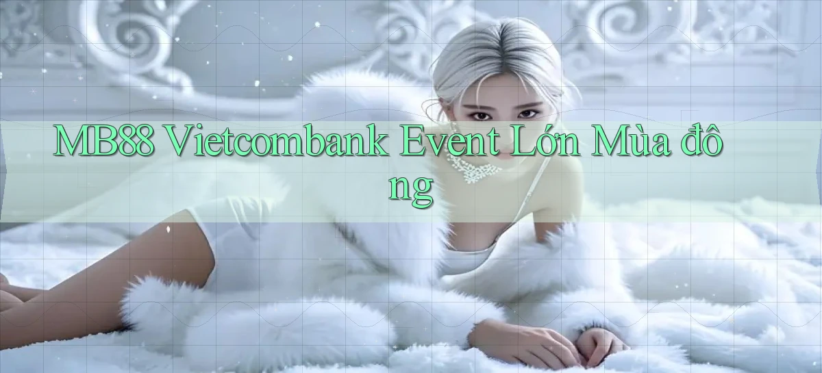 mb88 vietcombank event lớn mùa đông