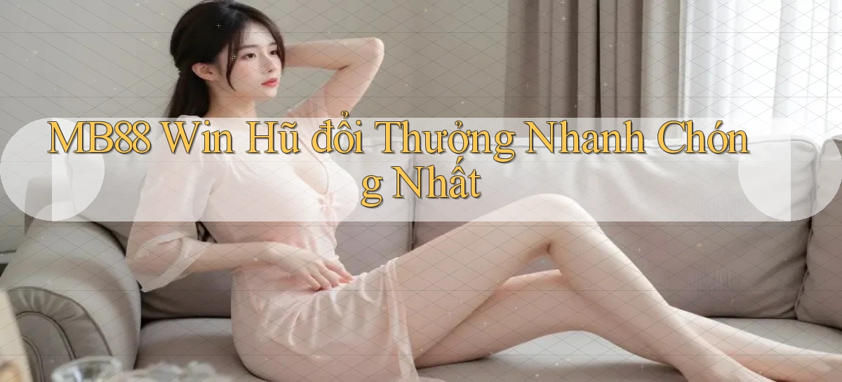 mb88  win hũ đổi thưởng nhanh chóng nhất
