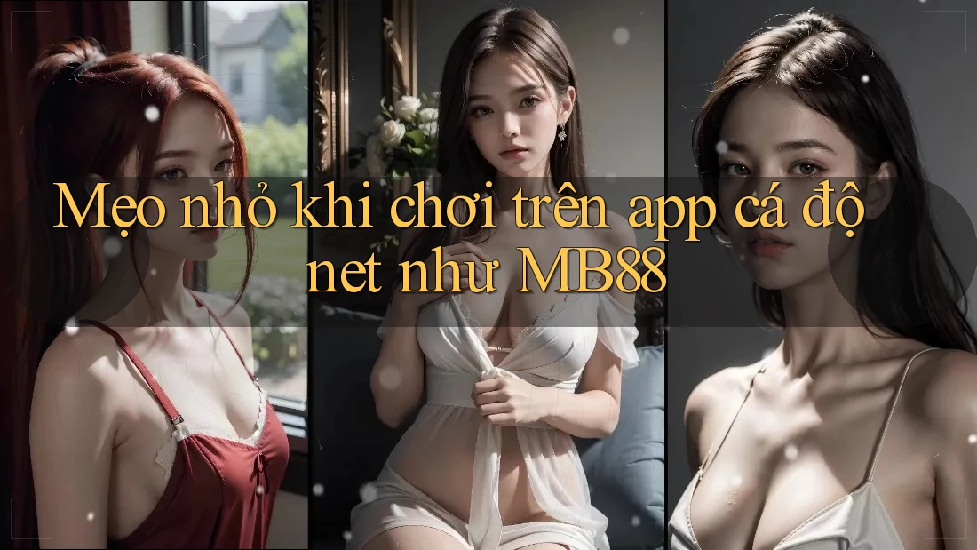 Mẹo nhỏ khi chơi trên app cá độ net như MB88 Mẹo nhỏ khi chơi trên app cá độ net như MB88