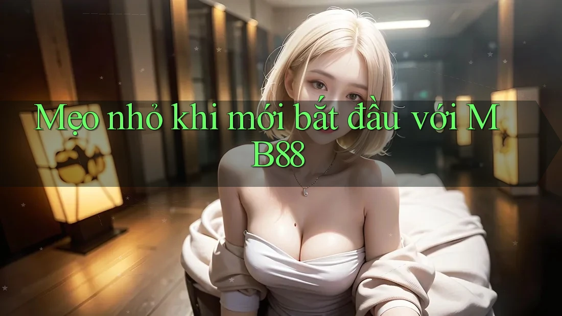 Mẹo nhỏ khi mới bắt đầu với MB88 Mẹo nhỏ khi mới bắt đầu với MB88