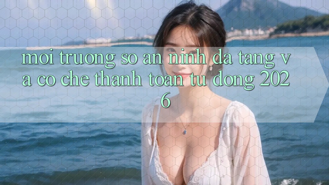 Môi trường số An ninh Đa Tầng Và Cơ Chế Thanh Toán Tự Động 2026 Môi trường số An ninh Đa Tầng Và Cơ Chế Thanh Toán Tự Động 2026