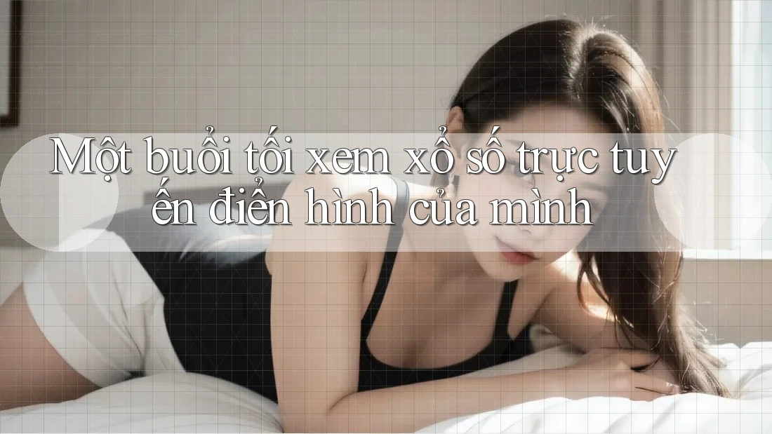 Một buổi tối xem xổ số trực tuyến điển hình của mình Một buổi tối xem xổ số trực tuyến điển hình của mình