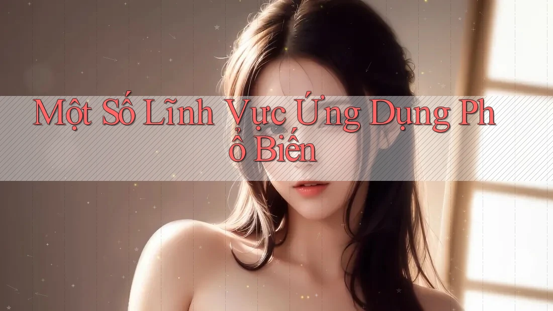Một Số Lĩnh Vực Ứng Dụng Phổ Biến Một Số Lĩnh Vực Ứng Dụng Phổ Biến
