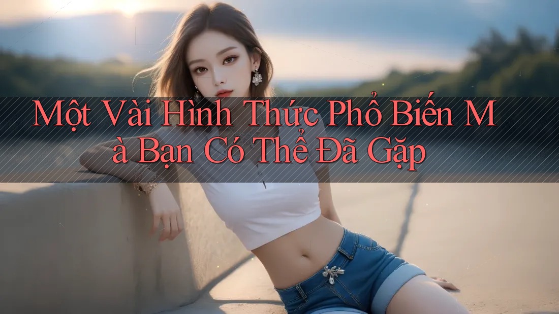 Một Vài Hình Thức Phổ Biến Mà Bạn Có Thể Đã Gặp Một Vài Hình Thức Phổ Biến Mà Bạn Có Thể Đã Gặp