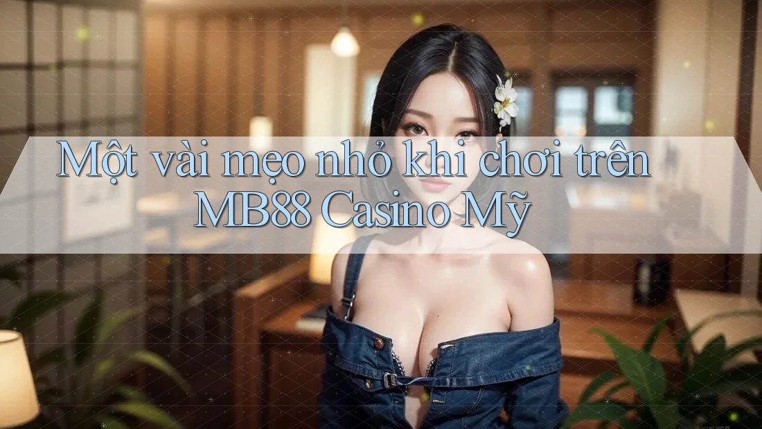 Một vài mẹo nhỏ khi chơi trên MB88 Casino Mỹ Một vài mẹo nhỏ khi chơi trên MB88 Casino Mỹ