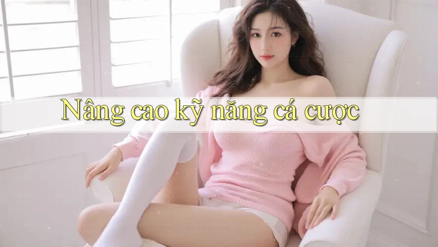 Nâng Cao Kỹ Năng Cá Cược Nâng Cao Kỹ Năng Cá Cược