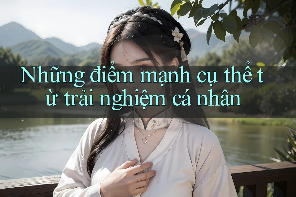 Những điểm mạnh cụ thể từ trải nghiệm cá nhân Những điểm mạnh cụ thể từ trải nghiệm cá nhân