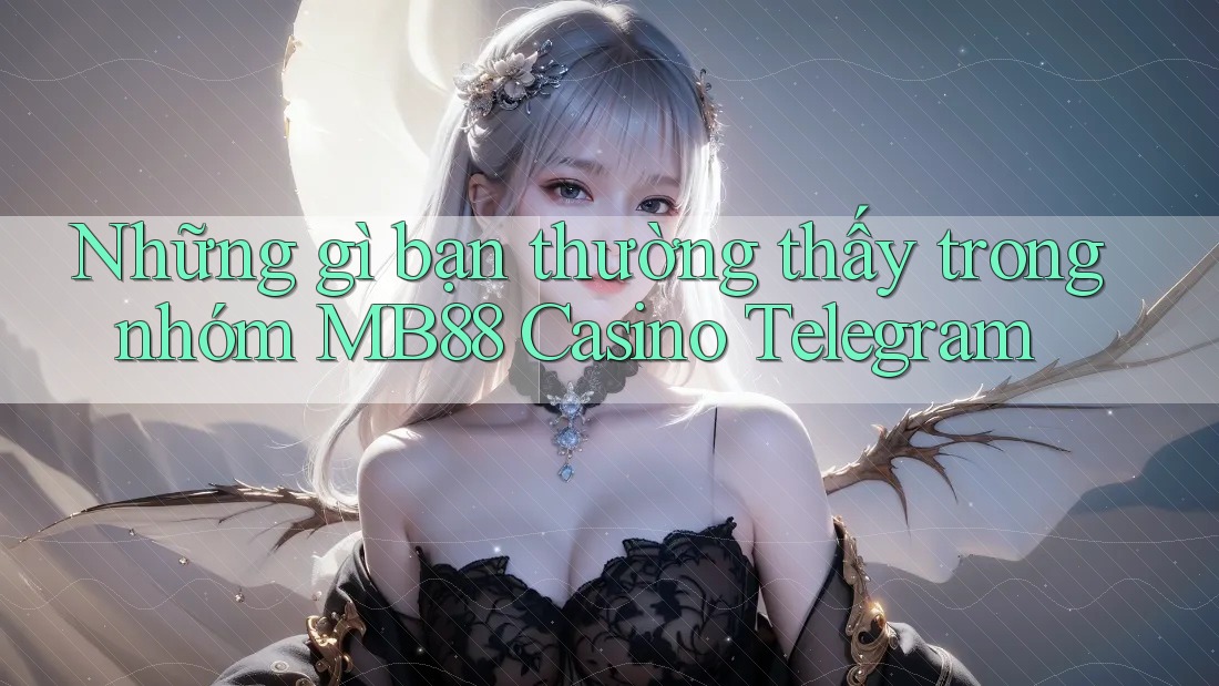Những gì bạn thường thấy trong nhóm MB88 Casino Telegram Những gì bạn thường thấy trong nhóm MB88 Casino Telegram