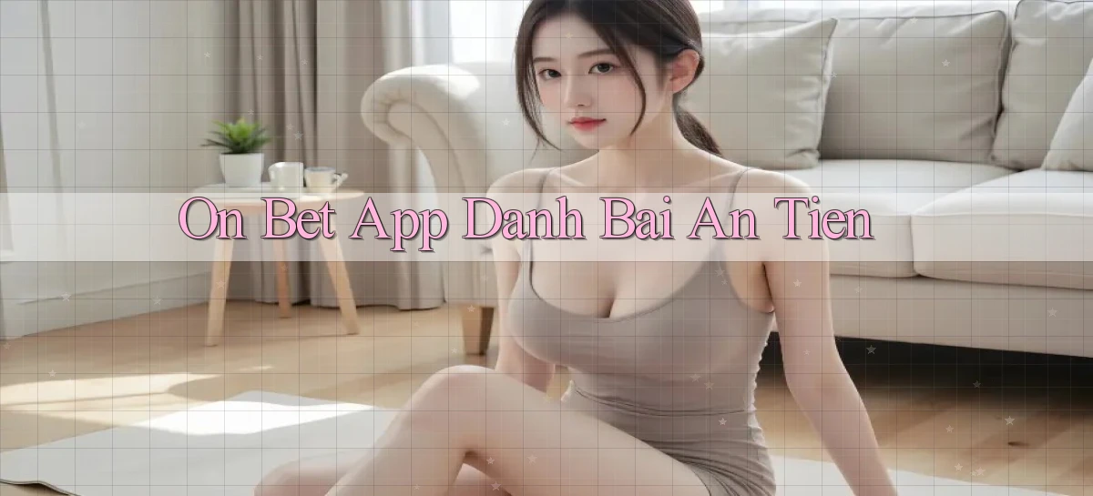 on bet app đánh bài an tiền