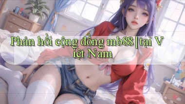 Phản hồi cộng đồng mb88 tại Việt Nam