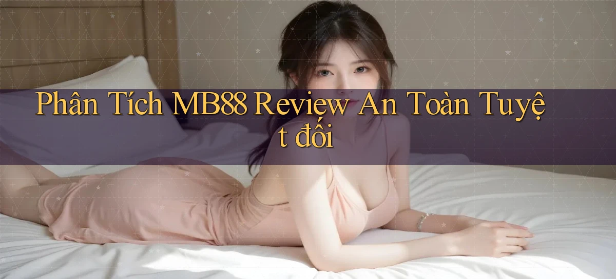 phân tích mb88 review an toàn tuyệt đối