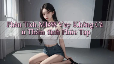 phân tích mb88 vay không cần thẩm định phức tạp