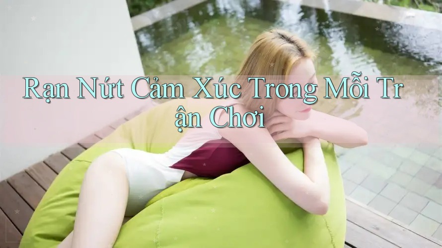 Rạn Nứt Cảm Xúc Trong Mỗi Trận Chơi
