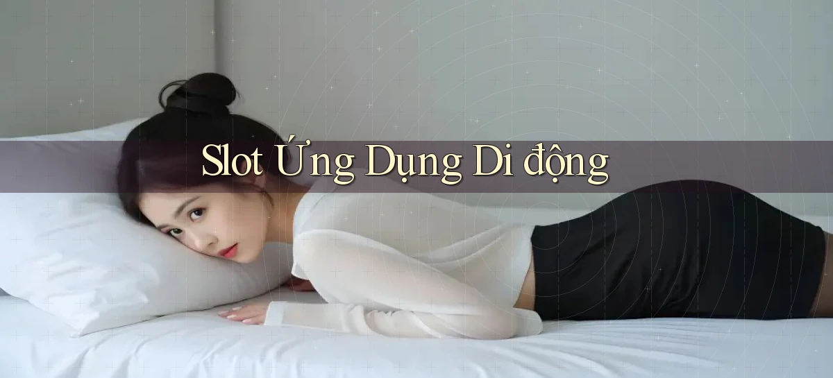 Slot Ứng dụng di động