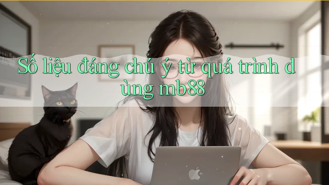 Số liệu đáng chú ý từ quá trình dùng mb88 Số liệu đáng chú ý từ quá trình dùng mb88