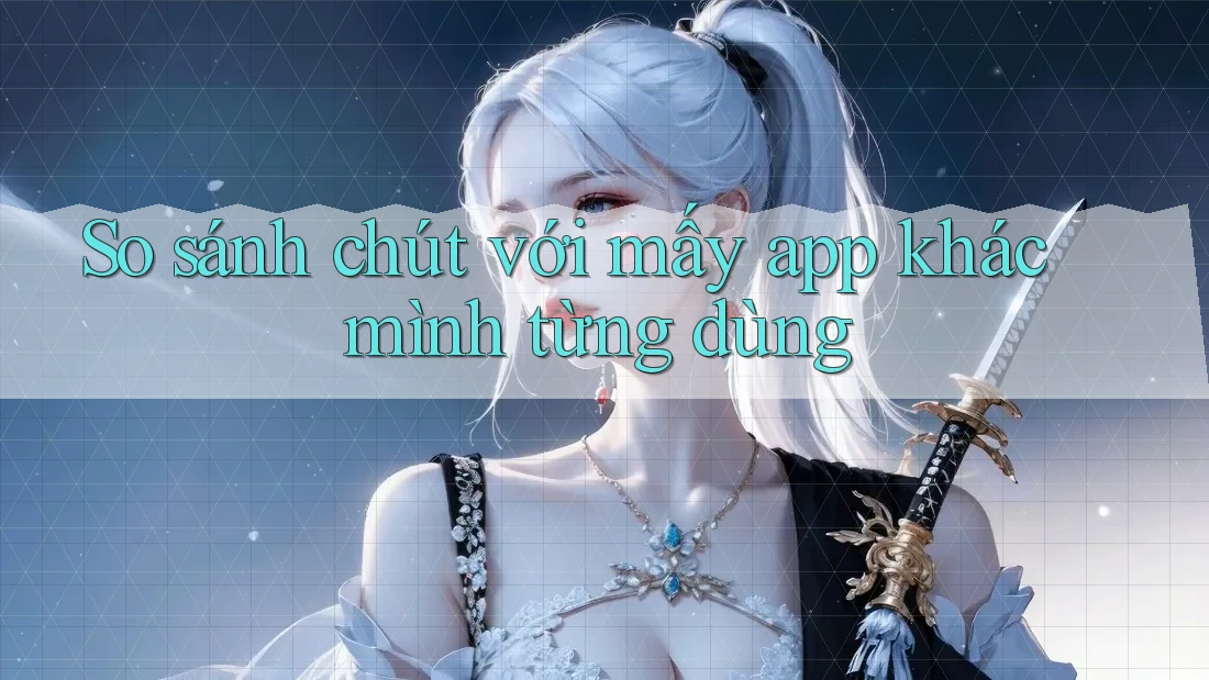 So sánh chút với mấy app khác mình từng dùng So sánh chút với mấy app khác mình từng dùng