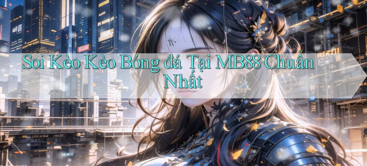 soi kèo kèo bóng đá tại mb88 chuẩn nhất