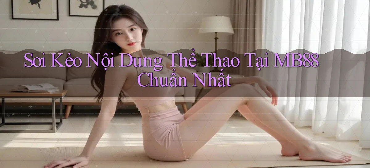 soi kèo nội dung thể thao tại mb88 chuẩn nhất