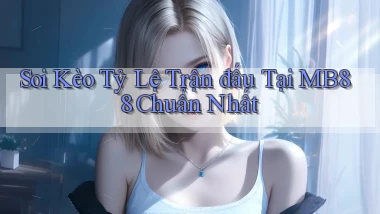 soi kèo tỷ lệ trận đấu tại mb88 chuẩn nhất