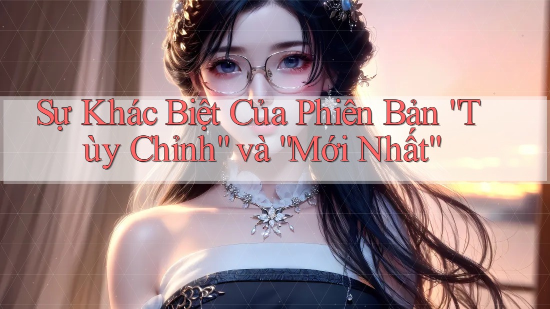 Sự Khác Biệt Của Phiên Bản “Tùy Chỉnh” và “Mới Nhất” Sự Khác Biệt Của Phiên Bản “Tùy Chỉnh” và “Mới Nhất”