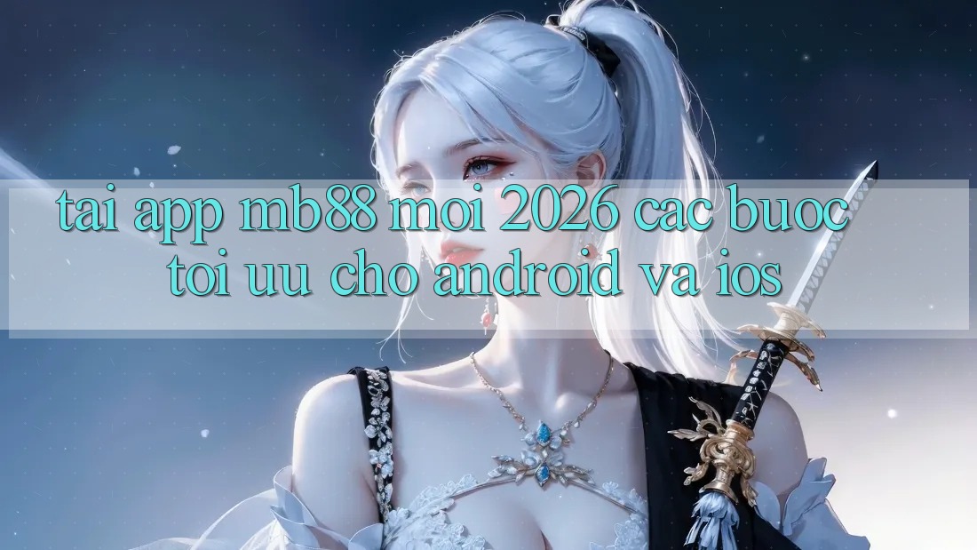 Tải App mb88 Mới 2026 - Các bước Tối Ưu Cho Android và iOS