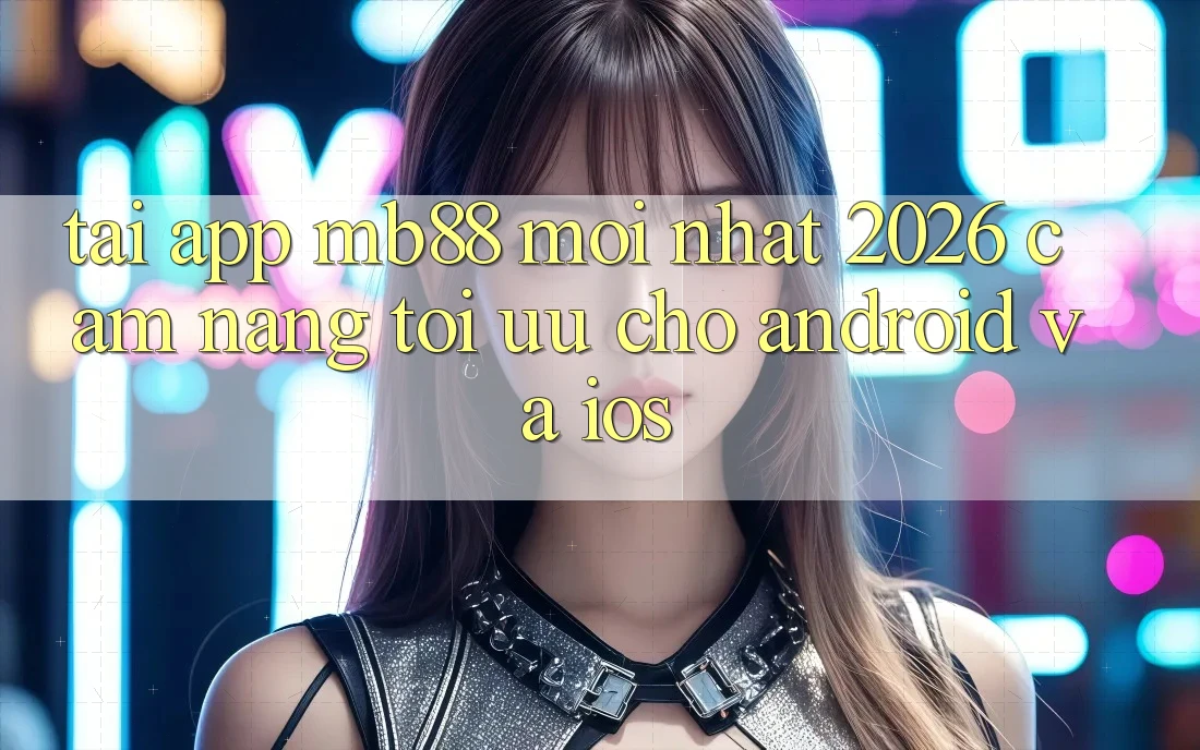 Tải App mb88 Mới nhất 2026 - Cẩm nang Tối Ưu Cho Android và iOS Tải App mb88 Mới nhất 2026 - Cẩm nang Tối Ưu Cho Android và iOS