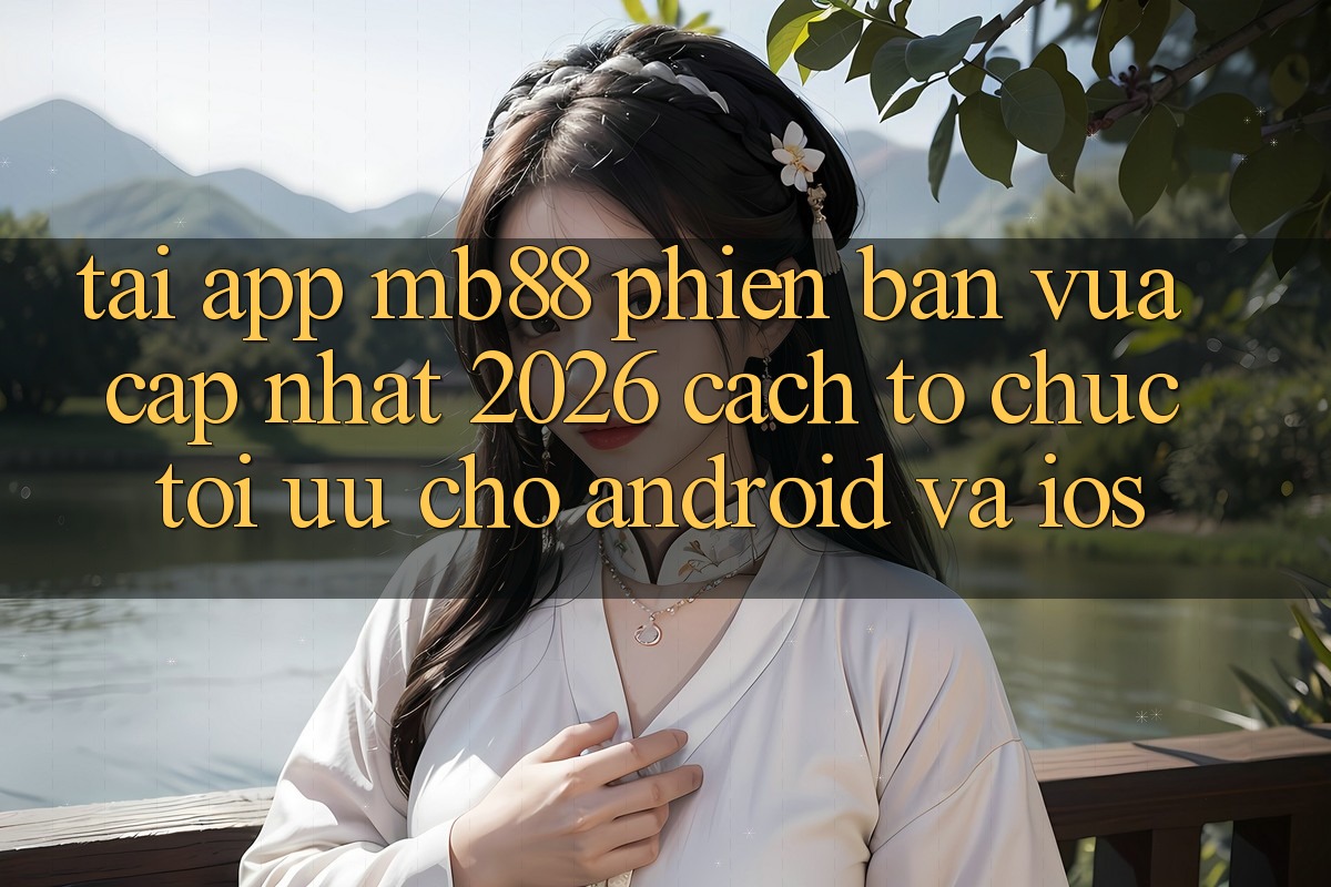 Tải App mb88 Phiên Bản Vừa cập nhật 2026 - Cách tổ chức Tối Ưu Cho Android và iOS Tải App mb88 Phiên Bản Vừa cập nhật 2026 - Cách tổ chức Tối Ưu Cho Android và iOS