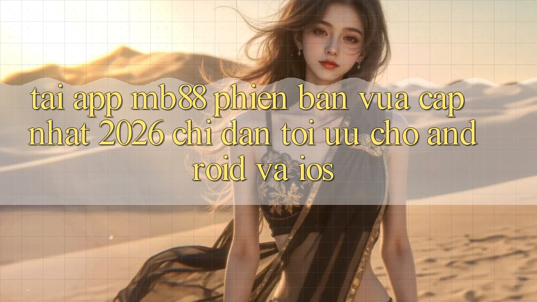 Tải App mb88 Phiên Bản Vừa cập nhật 2026 - Chỉ dẫn Tối Ưu Cho Android và iOS Tải App mb88 Phiên Bản Vừa cập nhật 2026 - Chỉ dẫn Tối Ưu Cho Android và iOS