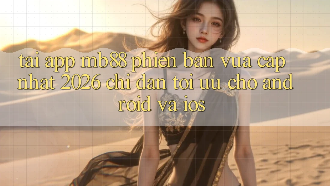 Tải App mb88 Phiên Bản Vừa cập nhật 2026 - Chỉ dẫn Tối Ưu Cho Android và iOS Tải App mb88 Phiên Bản Vừa cập nhật 2026 - Chỉ dẫn Tối Ưu Cho Android và iOS