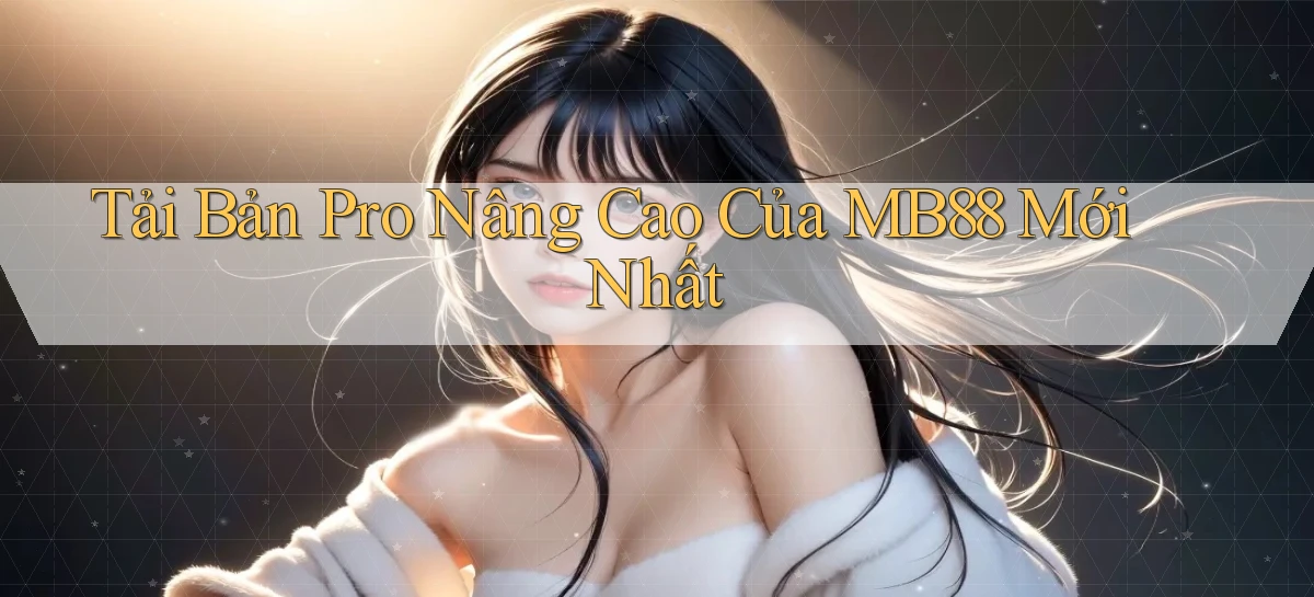 tải bản pro nâng cao của mb88 mới nhất