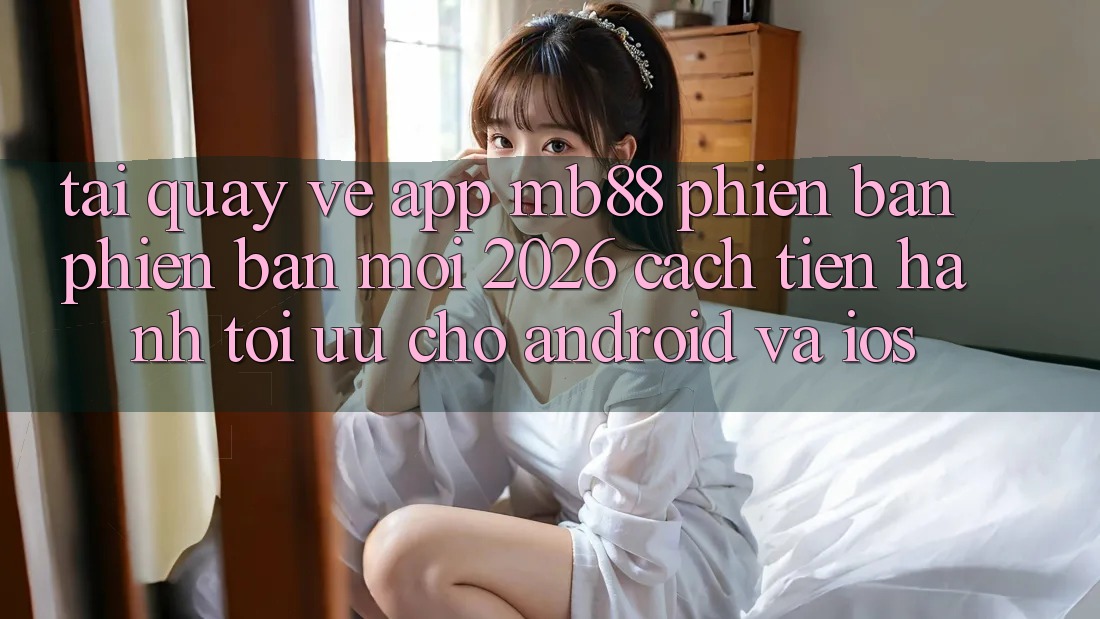 Tải quay về App mb88 Phiên Bản Phiên bản mới 2026 - Cách tiến hành Tối Ưu Cho Android và iOS Tải quay về App mb88 Phiên Bản Phiên bản mới 2026 - Cách tiến hành Tối Ưu Cho Android và iOS