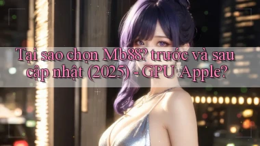 Tại sao chọn Mb88 trước và sau cập nhật (2025)   GPU Apple