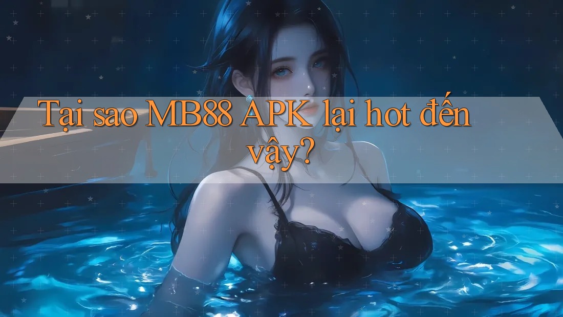 Tại sao MB88 APK lại hot đến vậy? Tại sao MB88 APK lại hot đến vậy?