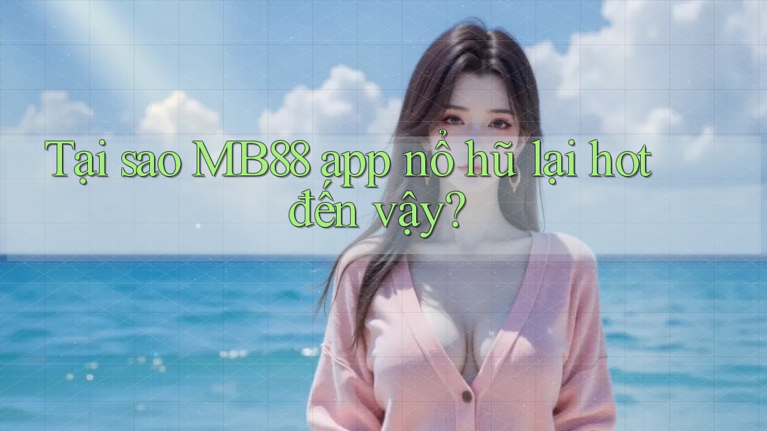 Tại sao MB88 app nổ hũ lại hot đến vậy? Tại sao MB88 app nổ hũ lại hot đến vậy?